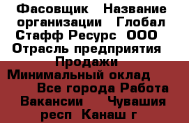 Фасовщик › Название организации ­ Глобал Стафф Ресурс, ООО › Отрасль предприятия ­ Продажи › Минимальный оклад ­ 35 000 - Все города Работа » Вакансии   . Чувашия респ.,Канаш г.